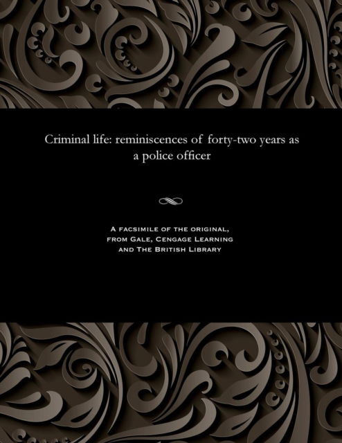 Cover for James Bent · Criminal Life - Reminiscences of Forty-Two Years as a Police Officer (Paperback Bog) (1901)