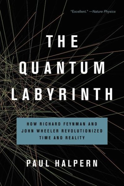 Cover for Paul Halpern · The Quantum Labyrinth: How Richard Feynman and John Wheeler Revolutionized Time and Reality (Paperback Book) (2018)