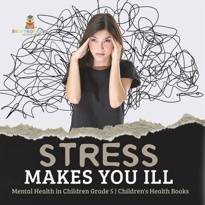 Cover for Baby Professor · Stress Makes You Ill Mental Health in Children Grade 5 Children's Health Books (Paperback Book) (2021)