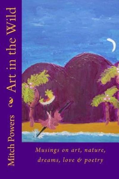 Art in the Wild - Mitch Powers - Bøger - Createspace Independent Publishing Platf - 9781542857987 - 30. januar 2017