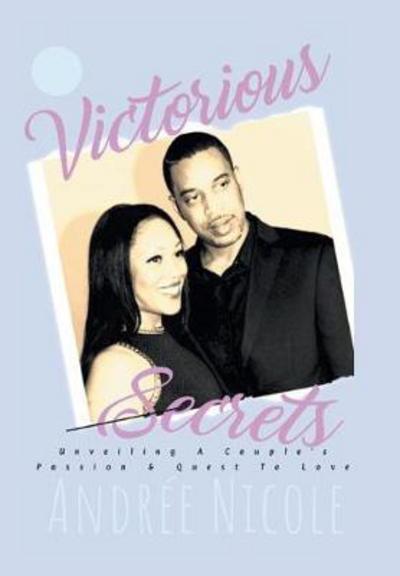 Cover for Andree Nicole · Victorious Secrets: Unveiling a Couple's Passion and Quest to Love (Hardcover Book) (2018)