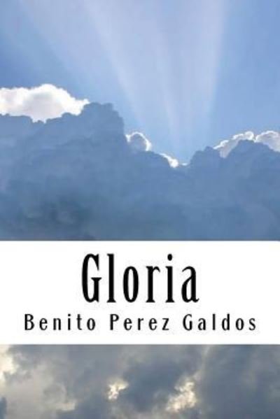 Gloria  Edition - Benito Perez Galdos - Books - Createspace Independent Publishing Platf - 9781545348987 - April 13, 2017