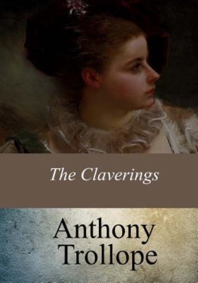 The Claverings - Anthony Trollope - Books - Createspace Independent Publishing Platf - 9781547021987 - June 4, 2017