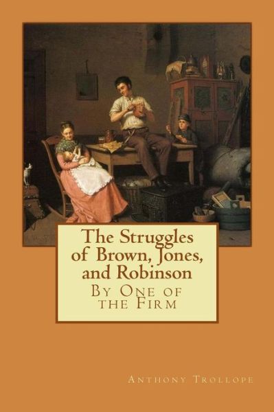 The Struggles of Brown, Jones, and Robinson - Anthony Trollope - Books - Createspace Independent Publishing Platf - 9781548392987 - June 26, 2017