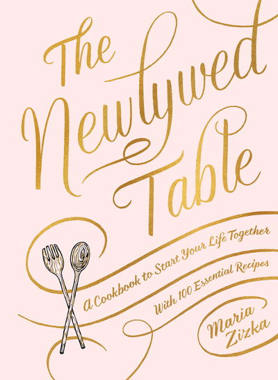 Cover for Maria Zizka · The Newlywed Table: A Cookbook to Start Your Life Together (Hardcover Book) (2019)