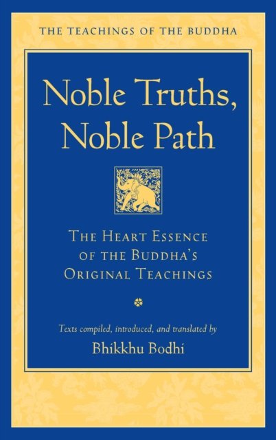 Cover for Bhikkhu Bodhi · Noble Truths, Noble Path: The Heart Essence of the Buddha's Original Teachings - The Teachings of the Buddha (Hardcover bog) (2023)