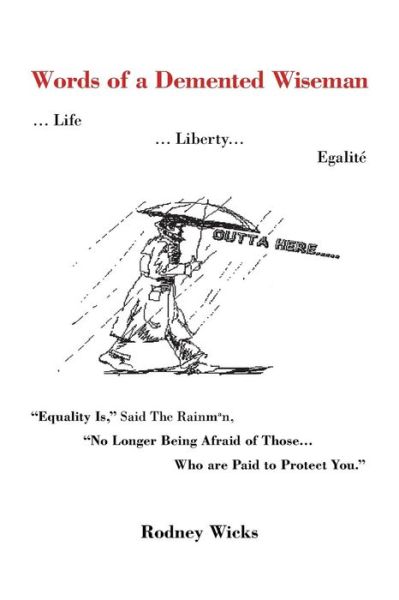 Cover for Rodney Wicks · Words of a Demented Wiseman: ... Life ... Liberty... Egalite Equality Is, Said the Rainman, No Longer Being Afraid of Those ...who Are Paid to P (Paperback Book) (2013)