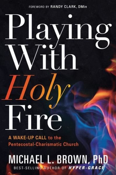 Playing With Holy Fire - Michael L. Brown - Livres - Charisma House - 9781629994987 - 3 avril 2018