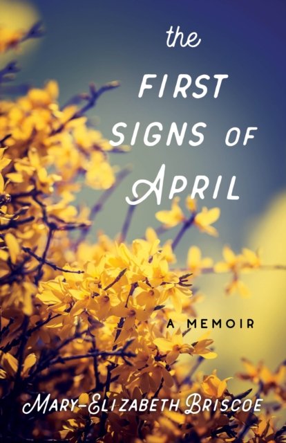 Cover for Mary-Elizabeth Briscoe · The First Signs of April: A Memoir (Pocketbok) (2017)