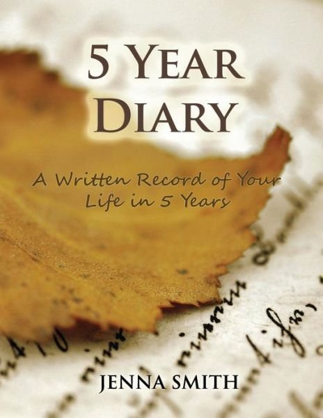 Cover for Jenna Smith · 5 Year Diary: A Written Record of Your Life in 5 Years (Paperback Book) (2014)