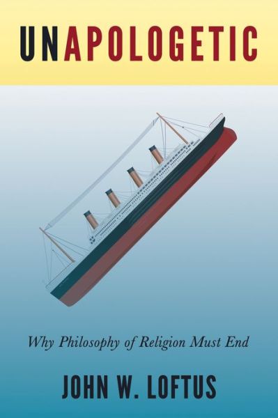 Cover for John W. Loftus · Unapologetic: Why Philosophy of Religion Must End (Paperback Book) (2016)