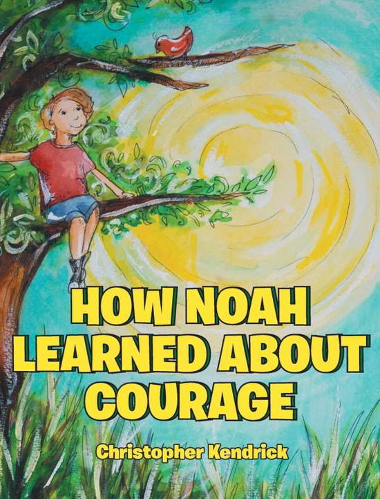 Cover for Christopher Kendrick · How Noah Learned About Courage (Hardcover Book) (2019)