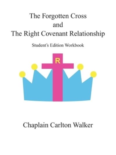 Cover for Chaplain Carlton Walker · The Forgotten Cross and the Right Covenant Relationship (Paperback Book) (2020)