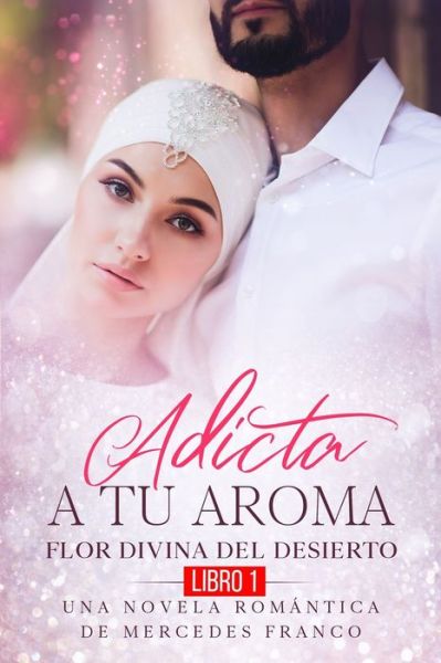 Cover for Mercedes Franco · Adicta A Tu Aroma. Flor Divina del Desierto. Una Novela Romantica de Mercedes Franco (Libro 1) (Paperback Book) (2019)