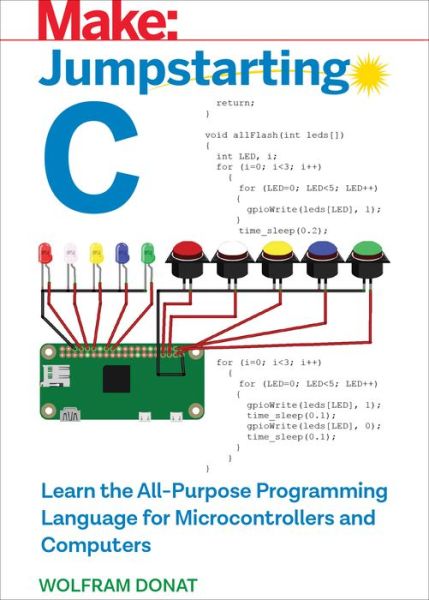 Jumpstarting C: Learn the All-Purpose Programming Language for Microcontrollers and Computers - Wolfram Donat - Bøger - O'Reilly Media - 9781680454987 - 31. marts 2018