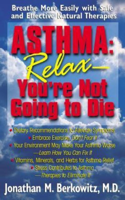 Cover for Jonathan M Berkowitz · Asthma: Relax, You're Not Going to Die: Breathe More Easily with Safe and Effective Natural Therapies (Gebundenes Buch) (2003)