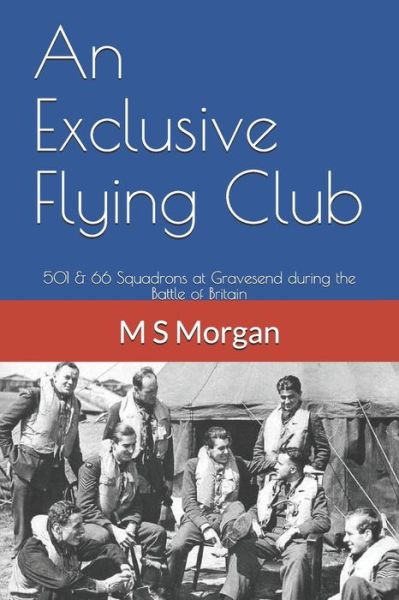 Cover for M S Morgan · An Exclusive Flying Club: 501 &amp; 66 Squadrons at Gravesend during the Battle of Britain - RAF Airfield Diaries (Paperback Book) (2020)