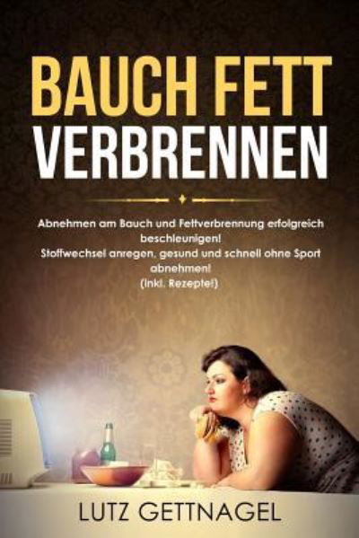 Bauch Fett verbrennen : - Lutz Gettnagel - Książki - Independently published - 9781717781987 - 18 lipca 2018