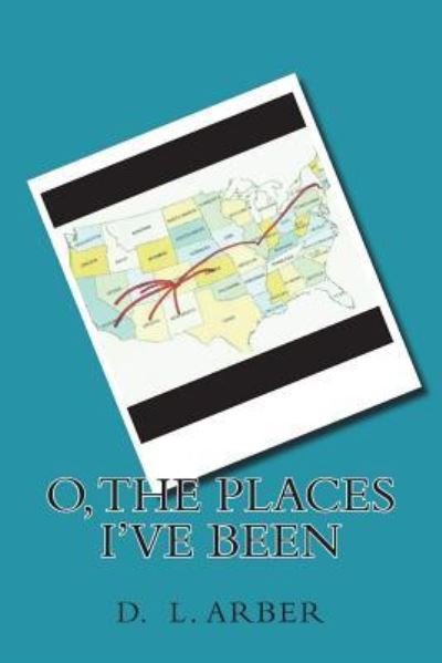 Cover for D L Arber · O, the Places I've Been (Paperback Book) (2018)