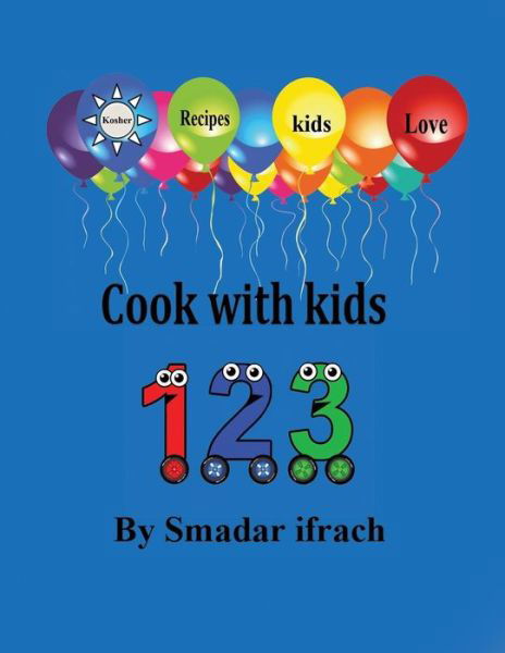 Cook with Kids 123 - Smadar Ifrach - Livres - INDEPENDENTLY PUBLISHED - 9781723960987 - 23 septembre 2018