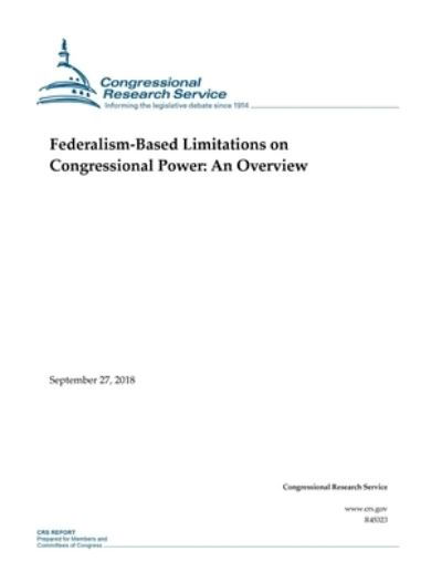 Federalism-Based Limitations on Congressional Power - Congressional Research Service - Livros - Createspace Independent Publishing Platf - 9781727821987 - 10 de outubro de 2018