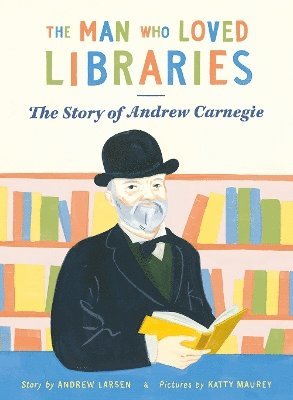 Cover for Andrew Larsen · The Man who Loved Libraries: The Story of Andrew Carnegie (Paperback Book) (2025)