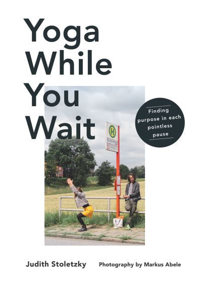 Cover for Judith Stoletzky · Yoga While You Wait: Finding Purpose in Each Pointless Pause (Hardcover Book) (2023)