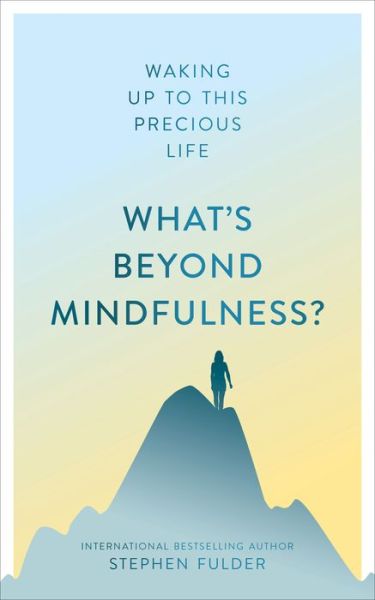 Cover for Stephen Fulder · What's Beyond Mindfulness?: Waking Up to This Precious Life (Paperback Book) [New edition] (2019)