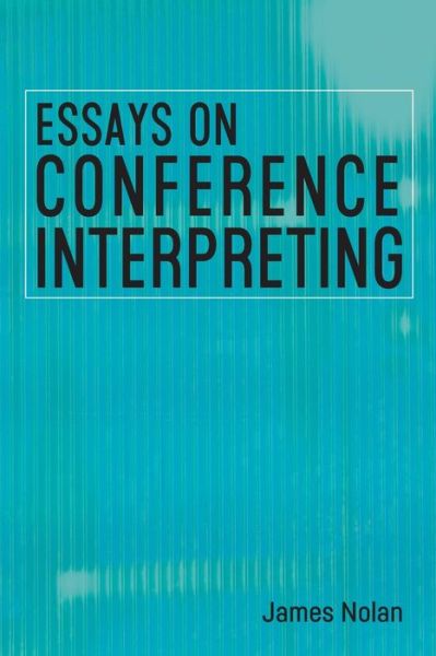 Essays on Conference Interpreting - James Nolan - Books - Multilingual Matters - 9781788927987 - April 8, 2020