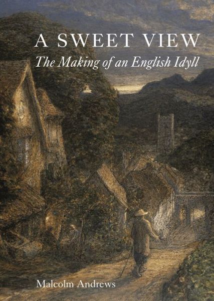 Cover for Malcolm Andrews · A Sweet View: The Making of an English Idyll (Hardcover Book) (2021)