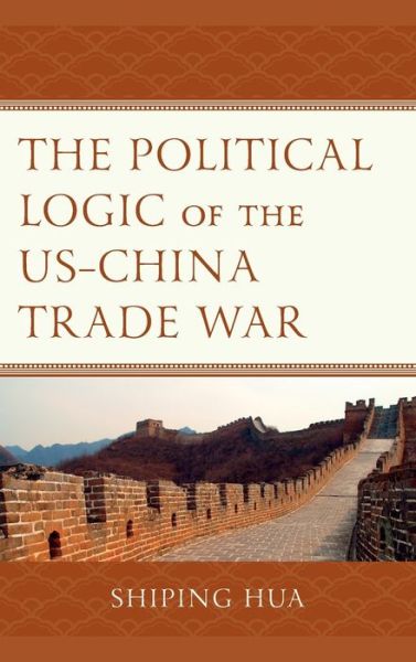 Cover for Shiping Hua · The Political Logic of the US–China Trade War (Hardcover Book) (2022)