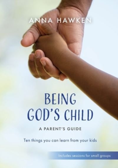 Cover for Anna Hawken · Being God's Child: A Parent’s Guide: Ten things you can learn from your kids (Paperback Book) (2023)