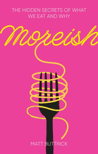 Moreish: The Hidden Secrets of What We Eat and Why - Matt Buttrick - Bücher - The History Press Ltd - 9781803994987 - 27. März 2025