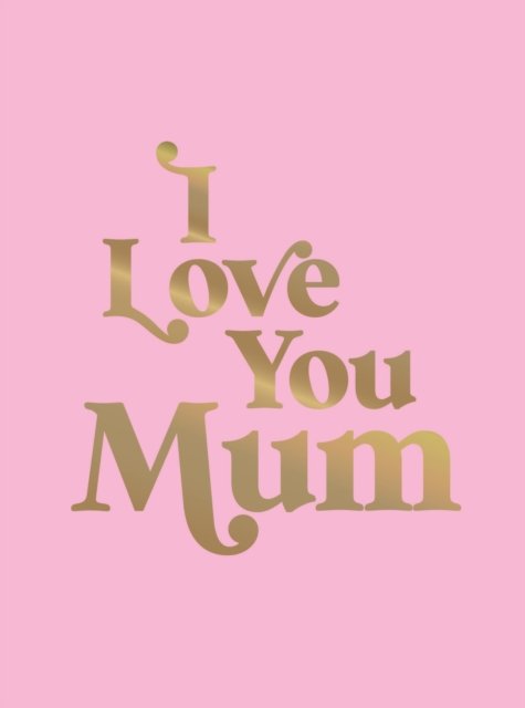 Cover for Summersdale Publishers · I Love You Mum: A Beautiful Gift to Give to Your Mum (Gebundenes Buch) (2024)