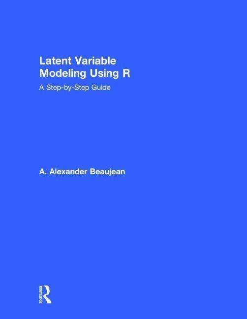 Latent Variable Modeling Using R: A Step-by-Step Guide - A. Alexander Beaujean - Książki - Taylor & Francis Ltd - 9781848726987 - 14 maja 2014