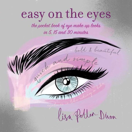 Easy on the Eyes: The Pocket Book of Eye Make-Up Looks in 5, 15 and 30 Minutes - Lisa Potter-Dixon - Books - Ryland, Peters & Small Ltd - 9781849758987 - November 14, 2017