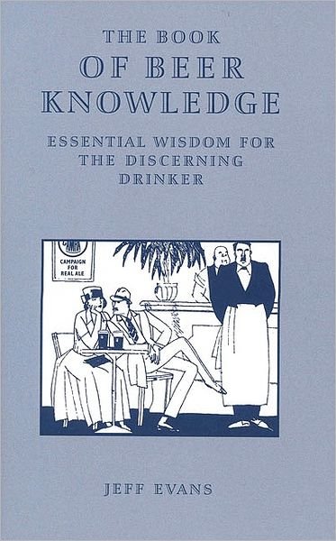 The Book of Beer Knowledge: Essential Wisdom for the Discerning Drinker - Jeff Evans - Boeken - CAMRA Books - 9781852491987 - 1 april 2008