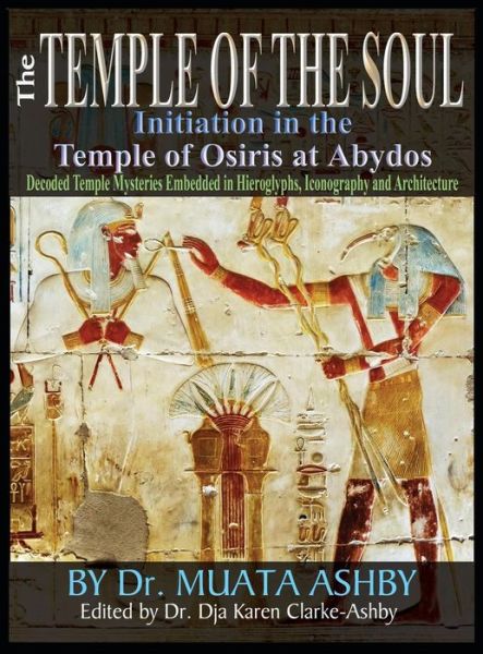 Cover for Muata Ashby · Temple of the Soul Initiation Philosophy in the Temple of Osiris at Abydos: Decoded Temple Mysteries Translations of Temple Inscriptions and Walking Path through The Temple Mysteries, Iconography and Architecture in color (Hardcover Book) (2018)