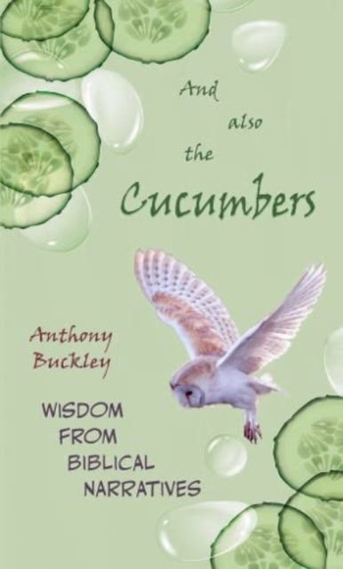 And Also The Cucumbers: Wisdom from Biblical narratives - Anthony Buckley - Books - Highland Books - 9781897913987 - May 25, 2023