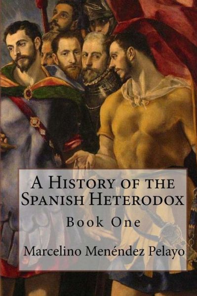 Cover for Marcelino Menendez Pelayo · A History of the Spanish Heterodox (Paperback Book) (2009)