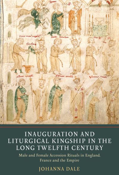 Cover for Johanna Dale · Inauguration and Liturgical Kingship in the Long Twelfth Century: Male and Female Accession Rituals in England, France and the Empire (Paperback Book) (2021)