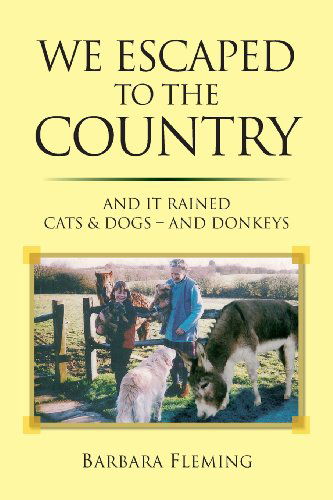 Cover for Barbara Elizabeth Fleming · We Escaped to the Country: and It Rained Cats &amp; Dogs - and Donkeys (Paperback Book) (2013)