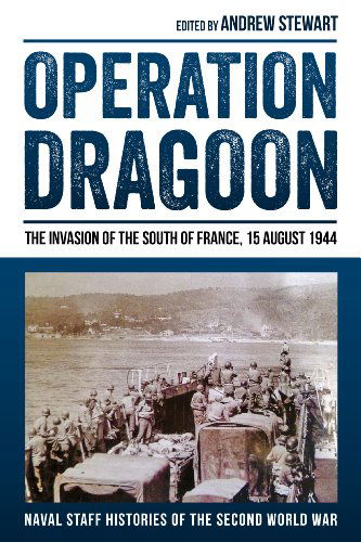 Cover for Andrew Stewart · Operation Dragoon: The Invasion of the South of France, 15 August 1944 - Naval Staff Histories of the Second World War (Hardcover bog) (2015)
