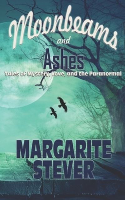 Moonbeams and Ashes: Tales of Mystery, Love, and the Paranormal - Margarite Stever - Books - Paperback Press - 9781951772987 - October 11, 2021