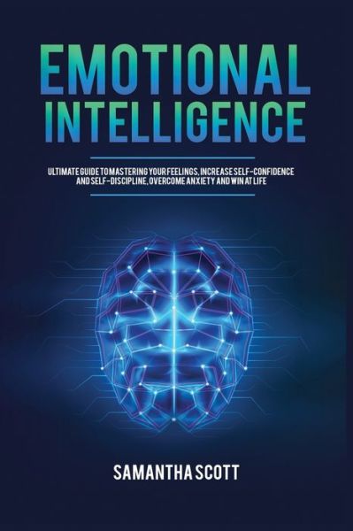 Cover for Samantha Scott · Emotional Intelligence: Ultimate Guide to Mastering Your Feelings, Increase Self-Confidence and Self-Discipline, Overcome Anxiety and Win at Life (Paperback Book) (2021)