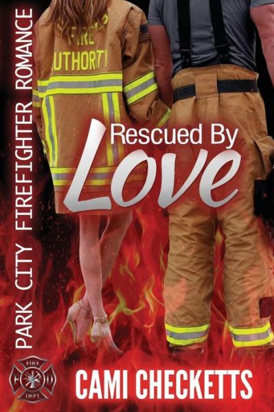 Cover for Cami Checketts · Rescued by Love Park City Firefighter Romance (Paperback Book) (2017)