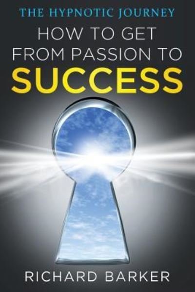 Cover for Director Richard Barker · How To Get From Passion To Success (Paperback Book) (2017)