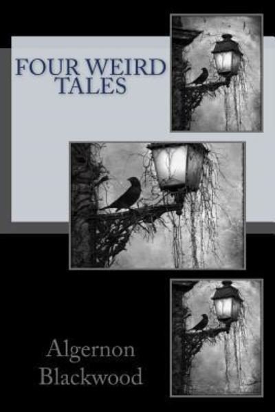 Four Weird Tales - Algernon Blackwood - Boeken - Createspace Independent Publishing Platf - 9781983775987 - 11 januari 2018