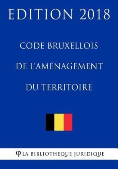 Cover for La Bibliotheque Juridique · Code bruxellois de l'amenagement du territoire - Edition 2018 (Paperback Bog) (2018)