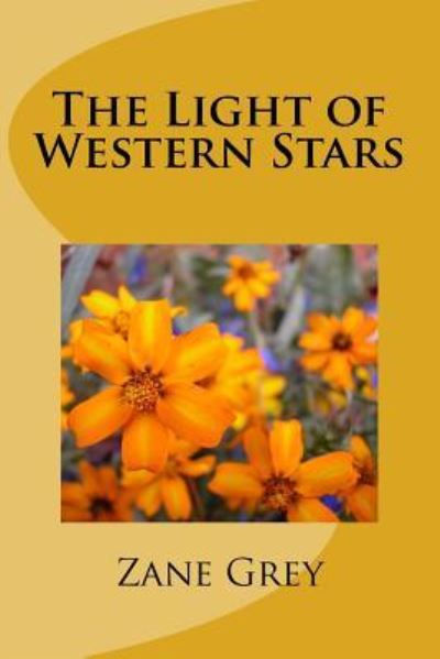 The Light of Western Stars - Zane Grey - Libros - Createspace Independent Publishing Platf - 9781986761987 - 2 de mayo de 2018